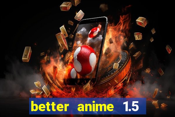 better anime 1.5 apk download